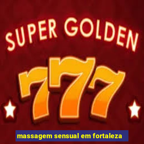 massagem sensual em fortaleza